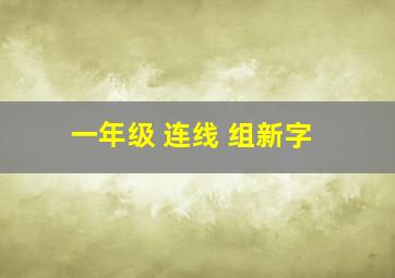 一年级 连线 组新字